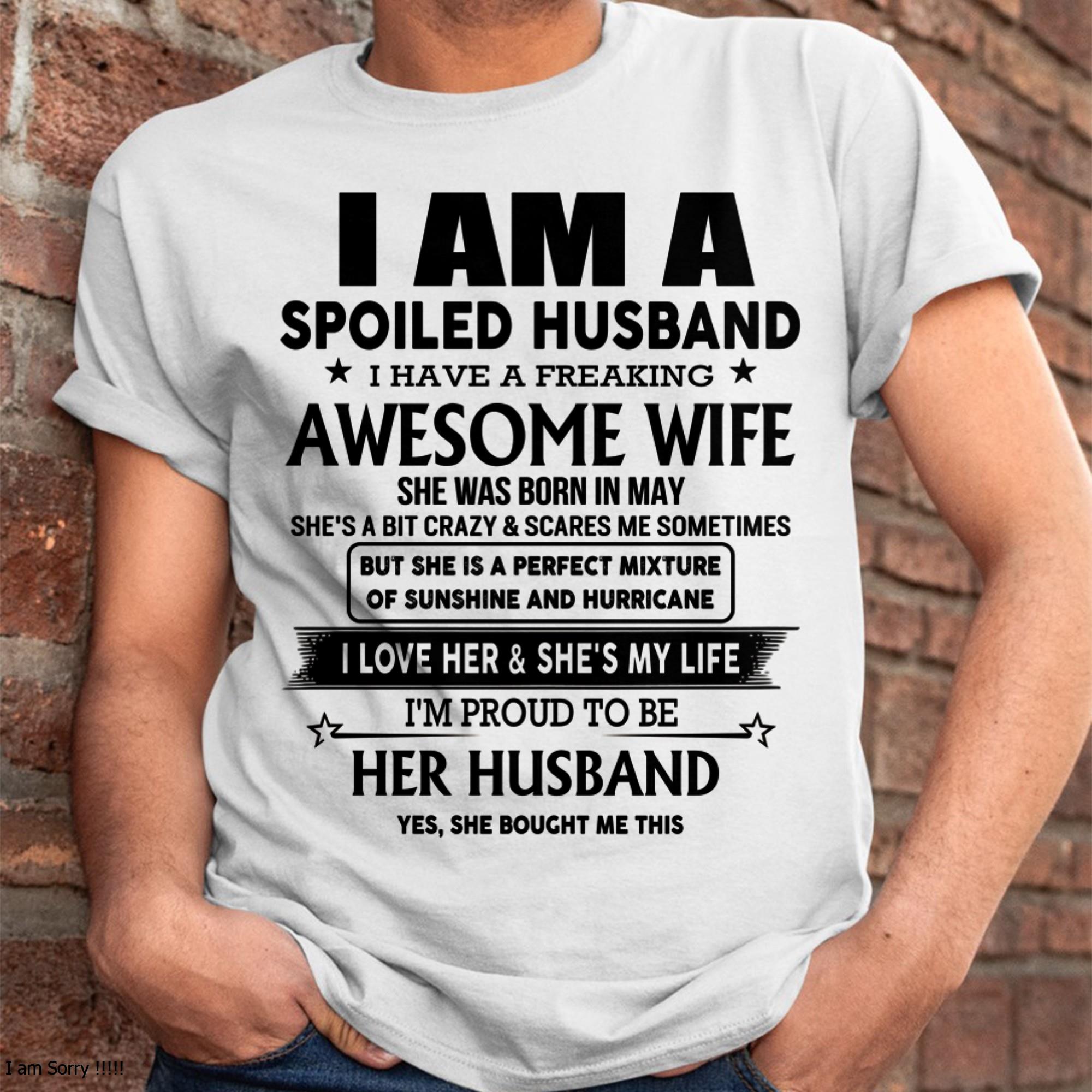 May - I Am A Spoiled Husband I Have A Freaking Awesome Wife - Gift For Husband From Wife - NGHL05 (SKU-HUS-TS-05)