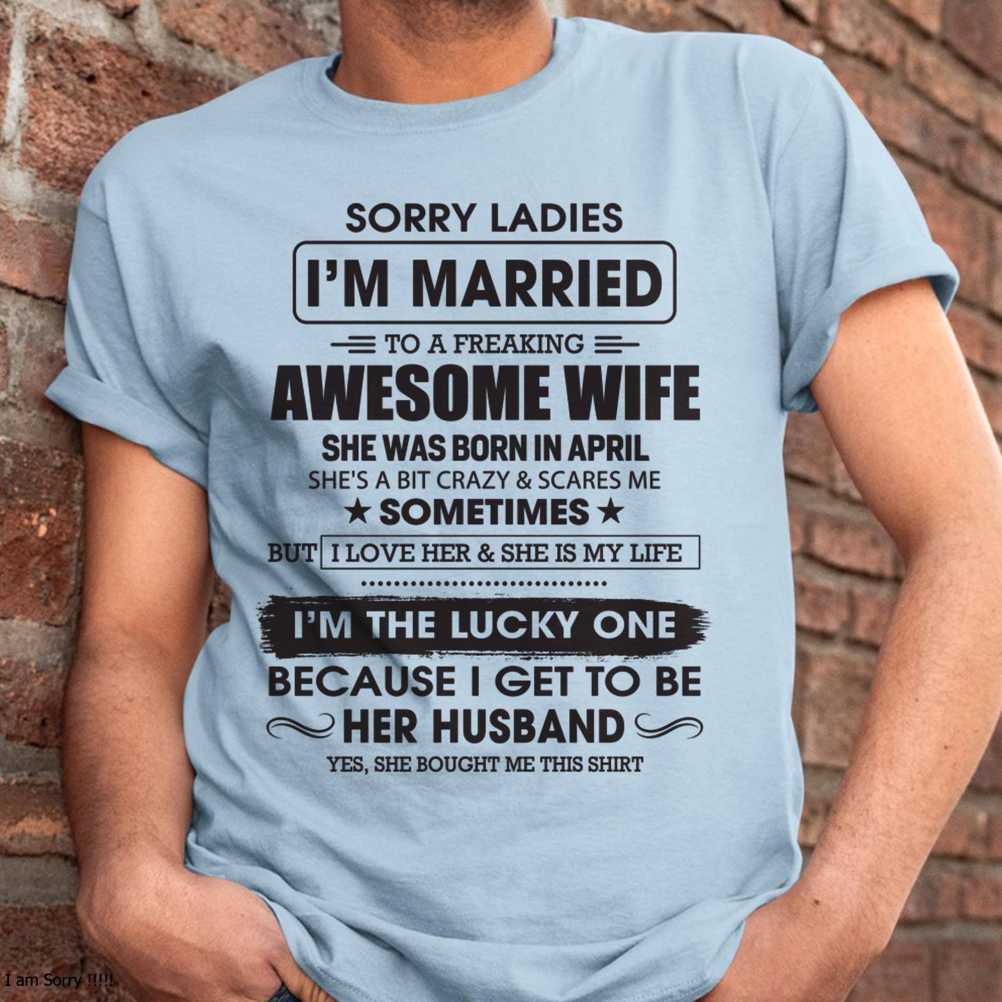 April - Sorry Ladies I'm Married To A Freaking Awesome Wife - Gift For Husband From Wife - NGHL04 (SKU06-45-04)