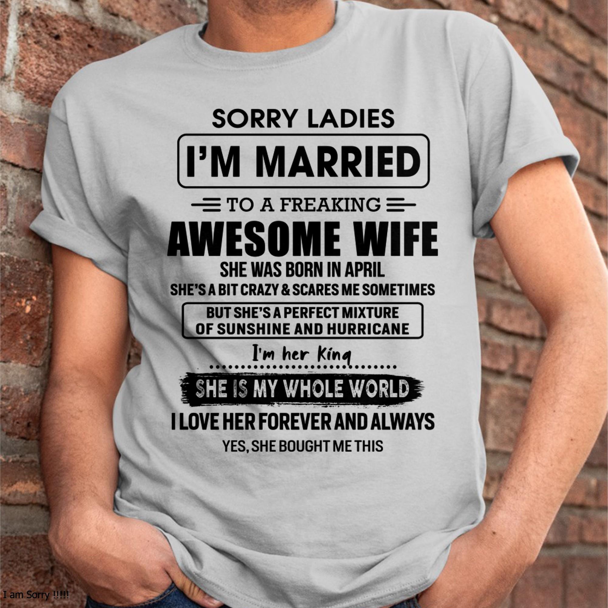 April - Sorry Ladies I Am Married To A Freaking Awesome Wife - Gift For Husband From Wife - NGHL04 (SKU-TWIFE-04)