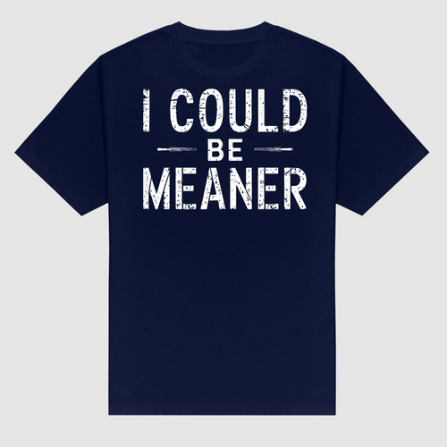 "I Could Be Meaner" Funny T-Shirt - Sarcastic Quote Tee