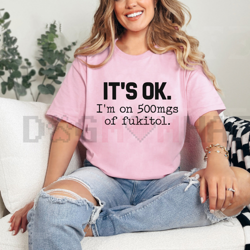 "It's Ok I'm On 500mg Of Fukitol" Funny T-Shirt