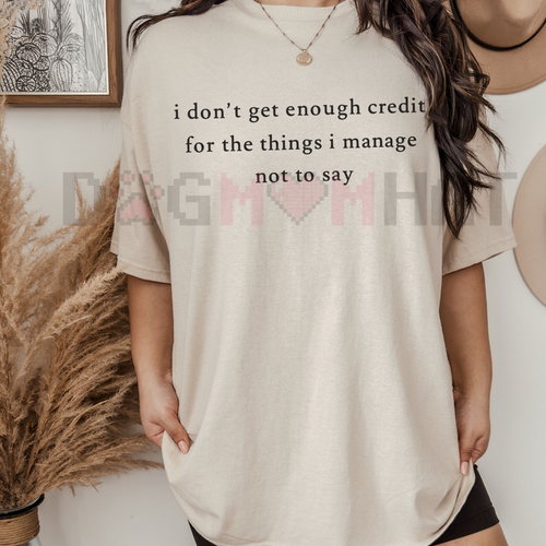 "I Don't Get Enough Credit For The Things I Manage Not To Say" Shirt