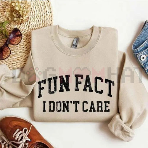 "Fun Fact: I Don't Care" Funny Sweatshirt