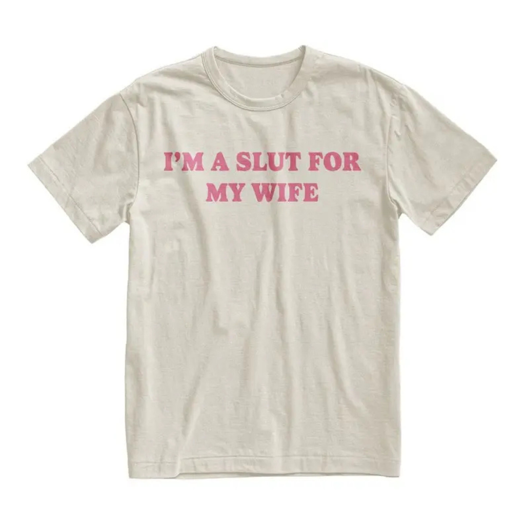 "I'm A Slut For My Wife" Funny T-Shirt