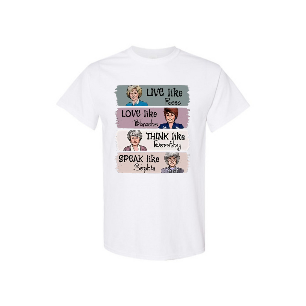 The Golden Girls Shirt – "Live Like Rose, Love Like Blanche, Think Like Dorothy, Speak Like Sophia" Tee, TV Show Fan Gift