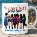 We Are Not Going Back Harris Walz 2024 Mug | Kamala Harris 2024 Mug | Democrat White Mug T1460 - KH2