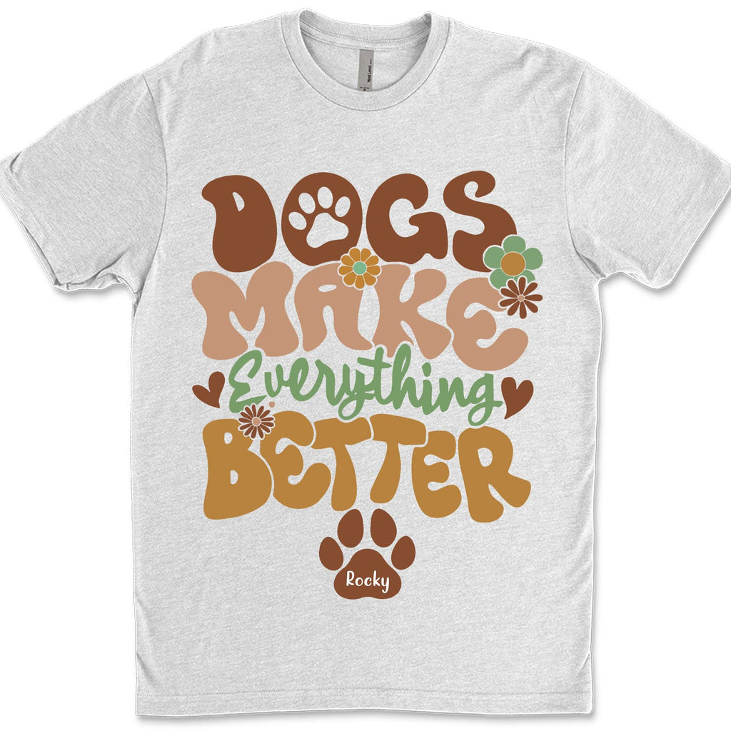 Dogs Make Everything Better Shirt, Personalized Custom Dog Lovers Shirt Bright T1610
