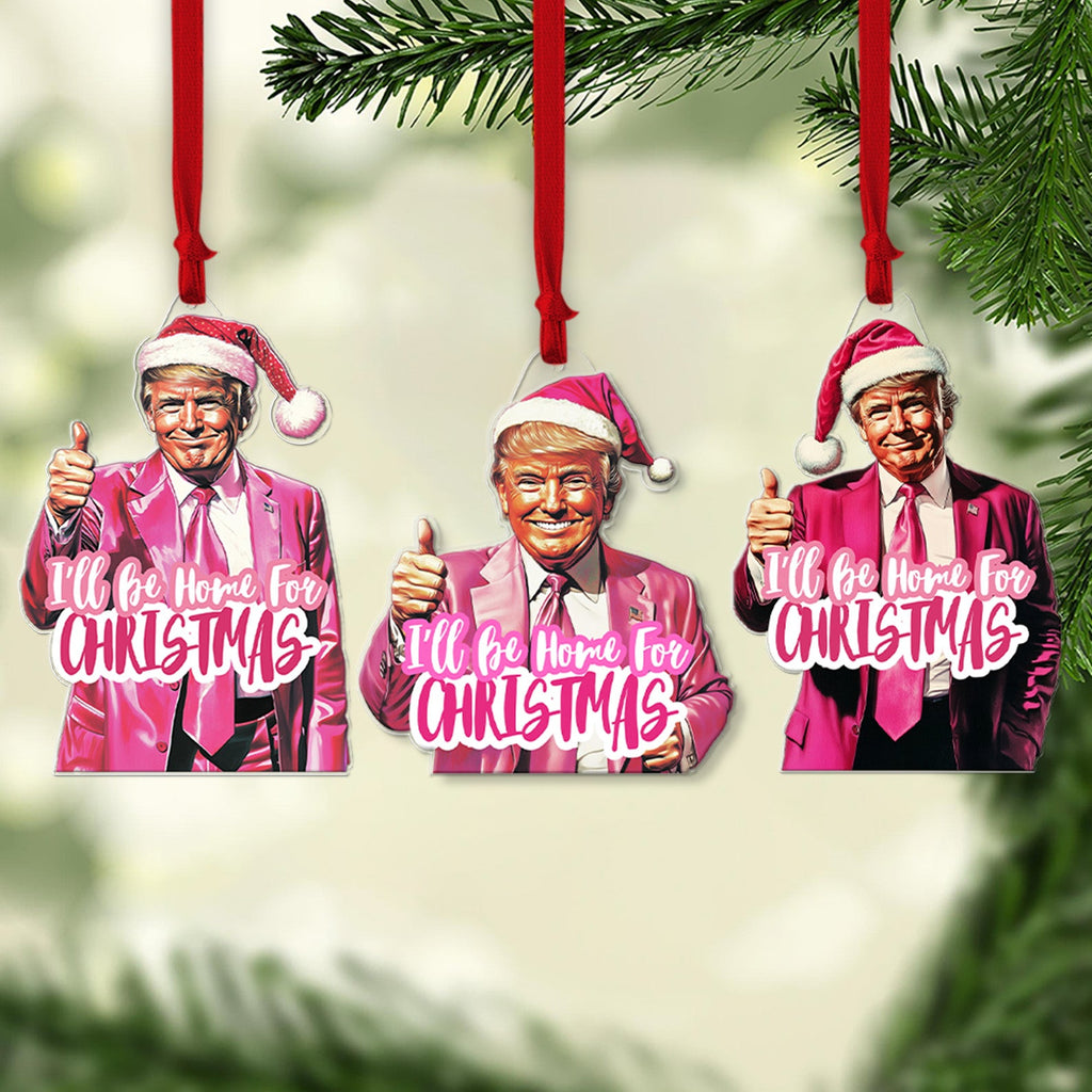 Pink Trump I'll Be Home For Christmas, Humorous Trump Christmas Acrylic Ornament | Perfect for Car & Christmas Tree Decor T1664 - GOP