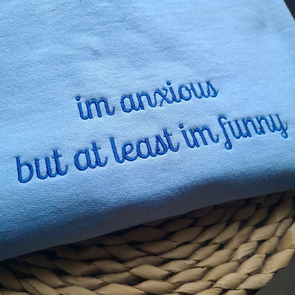 Custom Embroidered I'm Anxious But at Least I'm Funny Sweatshirt - Funny Clothing, Gifts for Her, Mental Health Hoodie