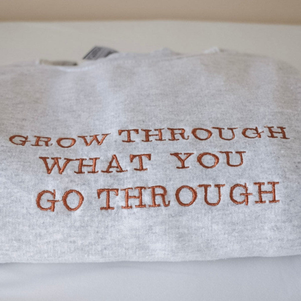 Custom Grow Through What You Go Through Embroidered Sweatshirt & Hoodie, Unique Gift