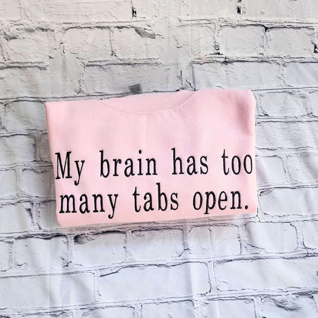 My Brain Has Too Many Tabs Open Embroidered Sweatshirt - Hoodie for Positive Energy & Balance Cozy Sweater Autumn Fashion Fall Vibes