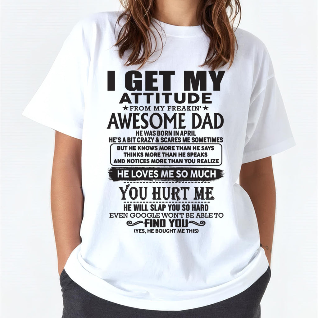April - I GET MY ATTITUDE FROM MY FREAKIN' AWESOME DAD - Gift for Son and Daughter From Dad - NGHL04 (SKU-TDD-04)