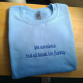 I'm Anxious But At Least I'm Funny Embroidered Sweatshirt - Funny Hoodie, Best Seller Hoodie, Gift for Friends