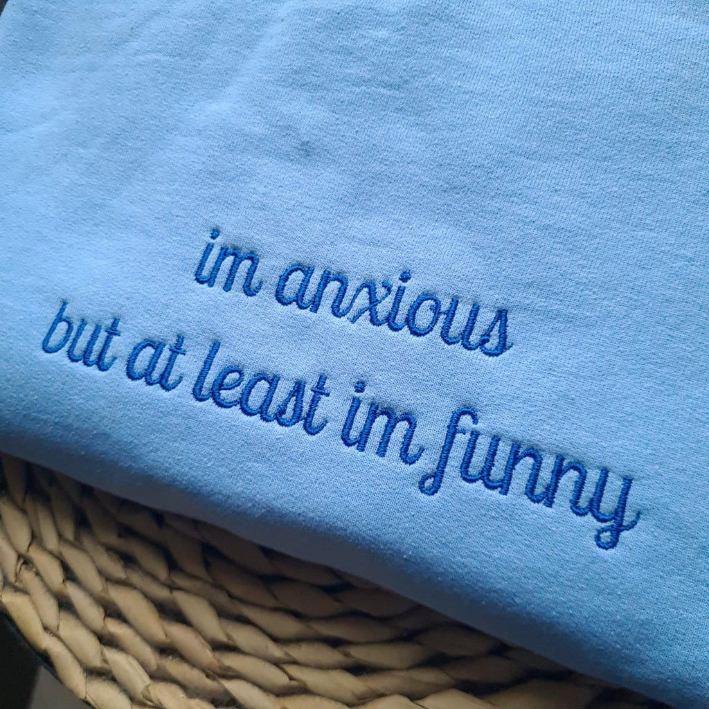 I'm Anxious But At Least I'm Funny Embroidered Sweatshirt - Funny Hoodie, Best Seller Hoodie, Gift for Friends